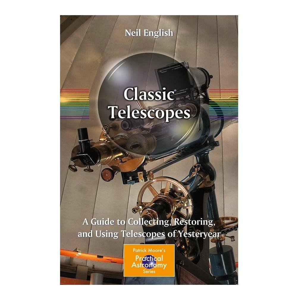 Classic Telescopes - A Guide to Collecting, Restoring, and Using Telescopes of Y